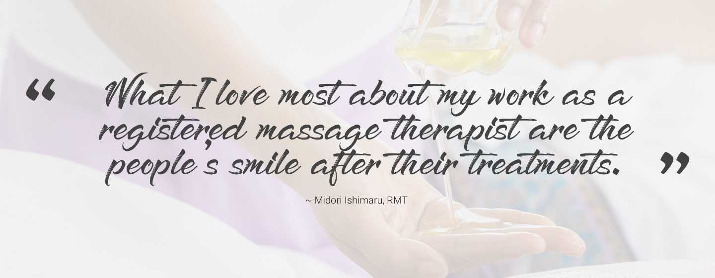 What I love most about my work as a registered massage therapist are the people's smile after their treatments.